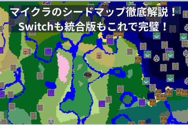 マイクラのシードマップ徹底解説！Switchも統合版もこれで完璧！