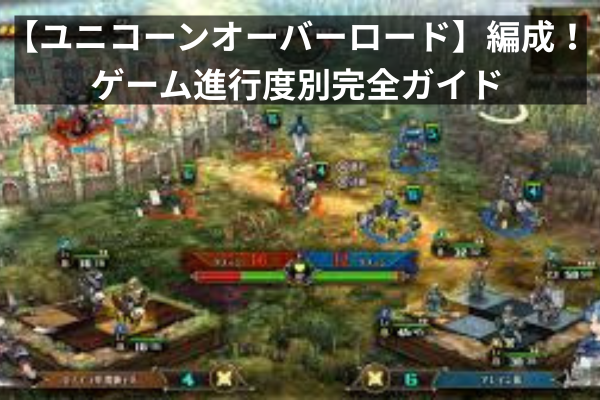 【ユニコーンオーバーロード】編成！ゲーム進行度別完全ガイド