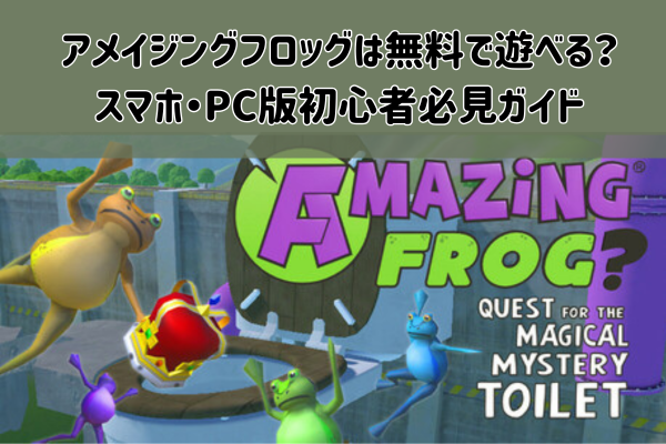 [Amazing frog!]アメイジングフロッグは無料で遊べる？スマホ・PC版初心者必見ガイド