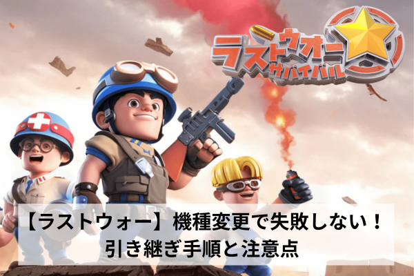 【ラストウォー】機種変更で失敗しない！引き継ぎ手順と注意点