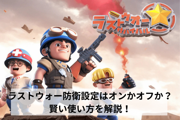 ラストウォー防衛設定はオンかオフか？賢い使い方を解説！