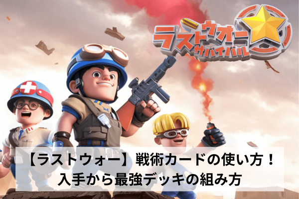 【ラストウォー】戦術カードの使い方！入手から最強デッキの組み方