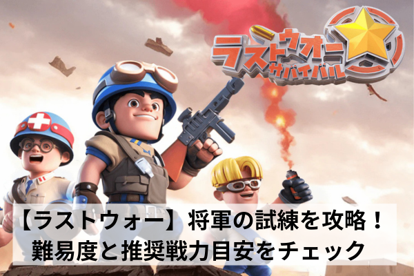 【ラストウォー】将軍の試練を攻略！難易度と推奨戦力目安をチェック