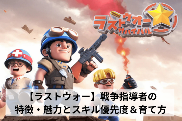 【ラストウォー】戦争指導者の特徴・魅力とスキル優先度＆育て方