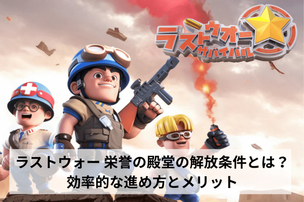 ラストウォー 栄誉の殿堂の解放条件とは？効率的な進め方とメリット