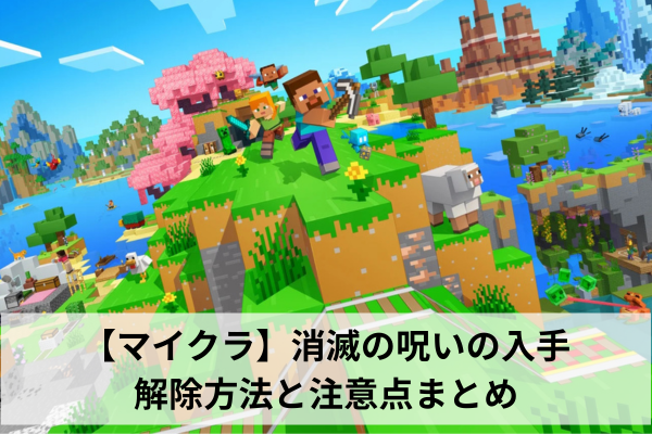 【マイクラ】消滅の呪いの入手・解除方法と注意点まとめ