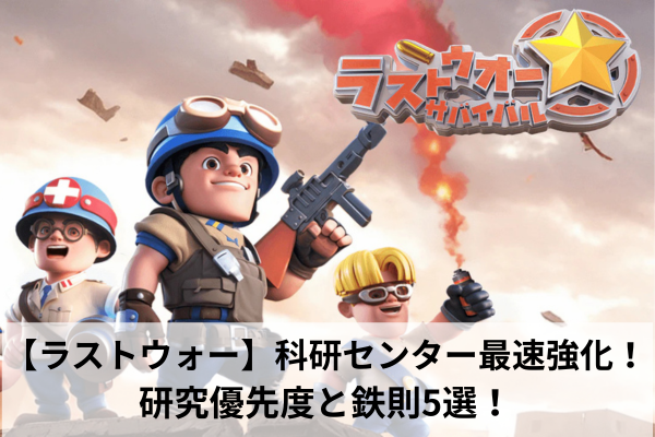 【ラストウォー】科研センター最速強化!研究優先度と鉄則5選!