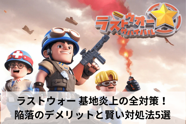 ラストウォー 基地炎上の全対策!陥落のデメリットと賢い対処法5選
