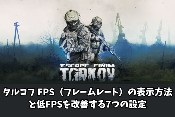 タルコフ FPS（フレームレート）の表示方法と低FPSを改善する7つの設定