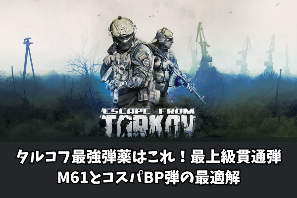 タルコフ最強弾薬はこれ!最上級貫通弾M61とコスパBP弾の最適解