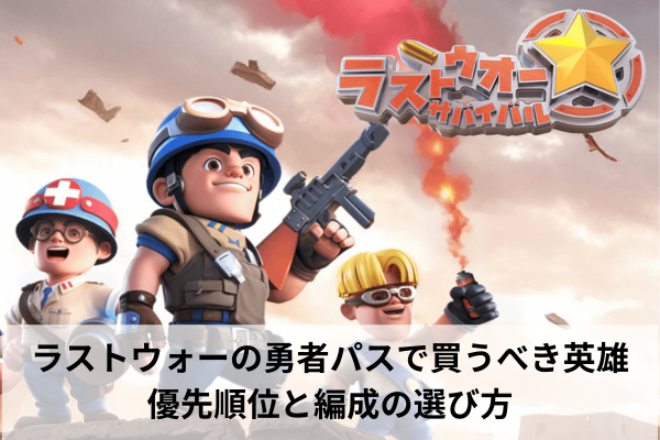 ラストウォーの勇者パスで買うべき英雄:優先順位と編成の選び方