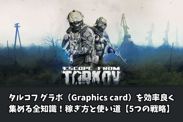 タルコフ グラボ(Graphics card)を効率良く集める全知識!稼ぎ方と使い道【5つの戦略】