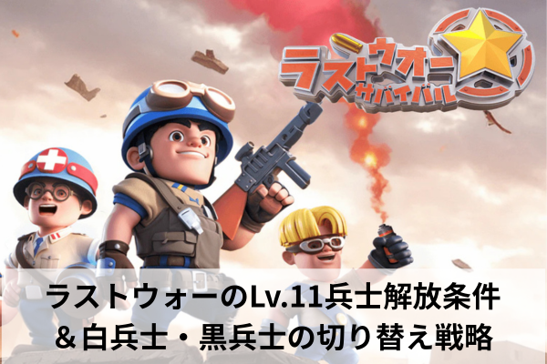 ラストウォーのLv.11兵士解放条件&白兵士・黒兵士の切り替え戦略