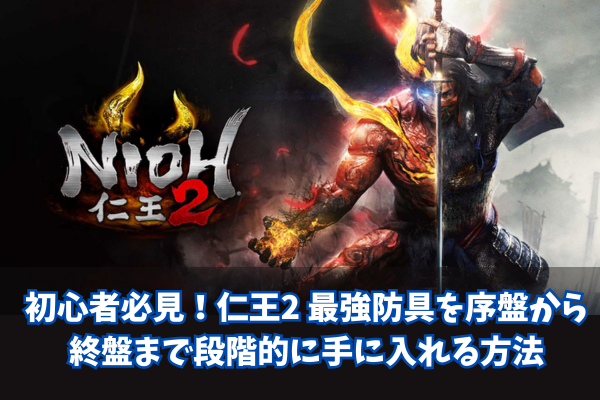 初心者必見!仁王2 最強防具を序盤から終盤まで段階的に手に入れる方法