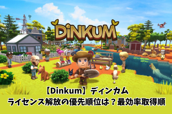 【Dinkum】ディンカム ライセンス解放の優先順位は?最効率取得順