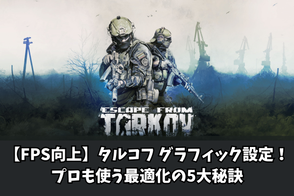 【FPS向上】タルコフ グラフィック設定!プロも使う最適化の5大秘訣