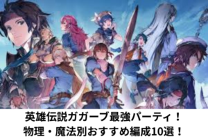 英雄伝説ガガーブ最強パーティ！物理・魔法別おすすめ編成10選！