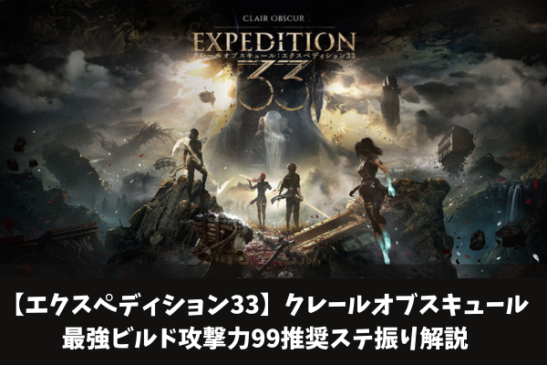 【エクスペディション33】クレールオブスキュール最強ビルド攻撃力99推奨ステ振り解説