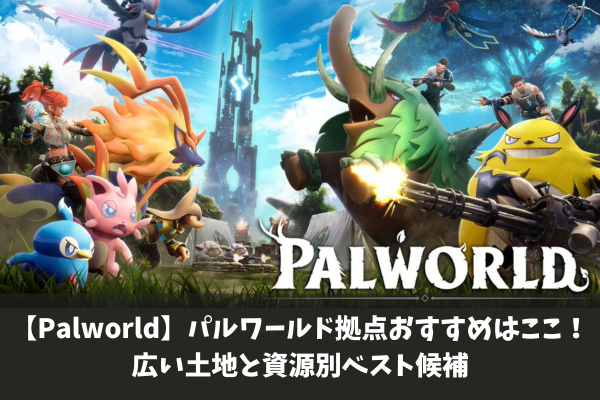 【Palworld】パルワールド拠点おすすめはここ！広い土地と資源別ベスト候補