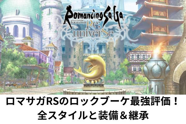 ロマサガRSのロックブーケ最強評価！全スタイルと装備＆継承