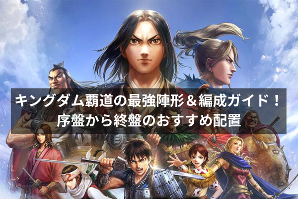 キングダム覇道の最強陣形＆編成ガイド！序盤から終盤のおすすめ配置