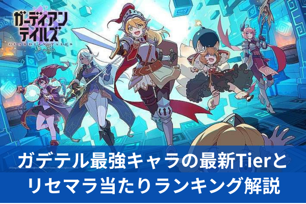 ガデテル最強キャラの最新Tierとリセマラ当たりランキング解説