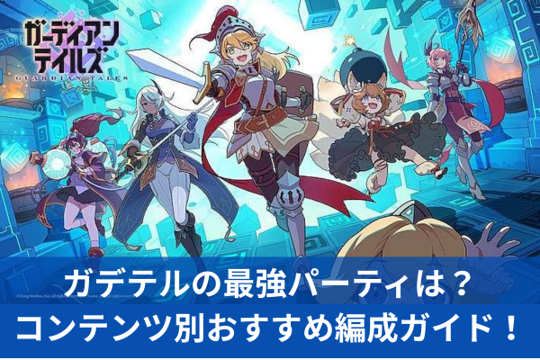 ガデテルの最強パーティは？コンテンツ別おすすめ編成ガイド！