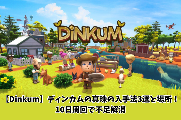 【Dinkum】ディンカムの真珠の入手法3選と場所！10日周回で不足解消