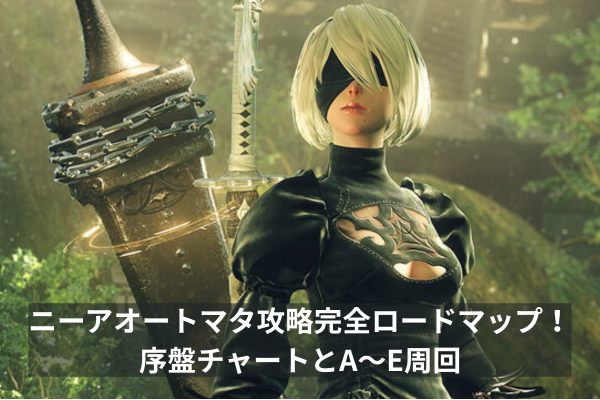 ニーアオートマタ攻略完全ロードマップ！序盤チャートとA〜E周回