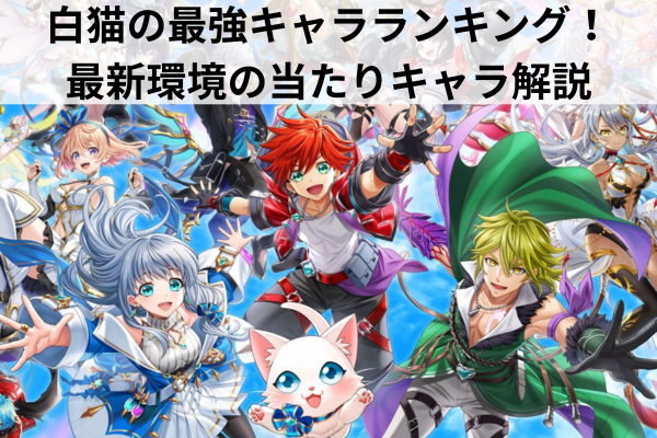 白猫の最強キャラランキング！最新環境の当たりキャラ解説