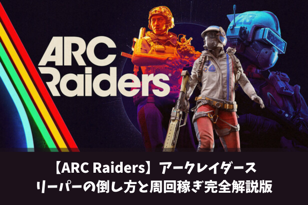 【ARC Raiders】アークレイダース リーパーの倒し方と周回稼ぎ完全解説版