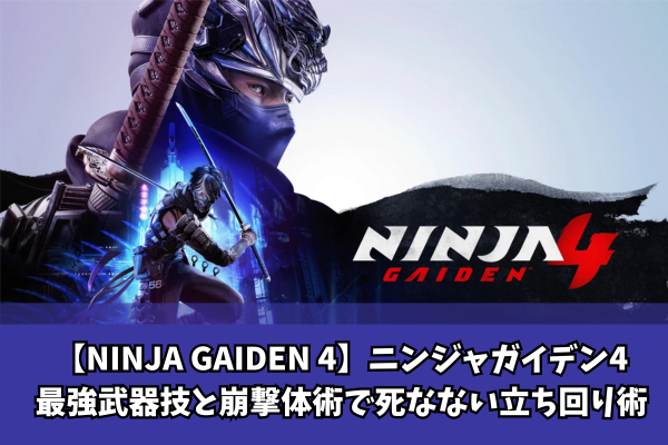 【NINJA GAIDEN 4】ニンジャガイデン4最強武器技と崩撃体術で死なない立ち回り術