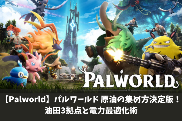 【Palworld】パルワールド 原油の集め方決定版！油田3拠点と電力最適化術