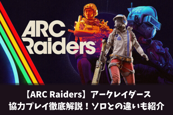 【ARC Raiders】アークレイダース協力プレイ徹底解説!ソロとの違いも紹介