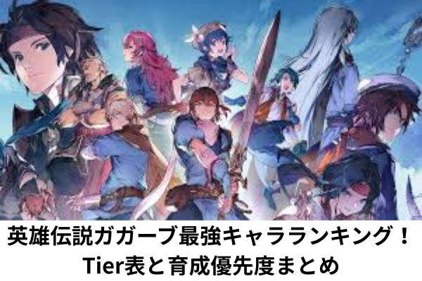 英雄伝説ガガーブ最強キャラランキング！Tier表と育成優先度まとめ
