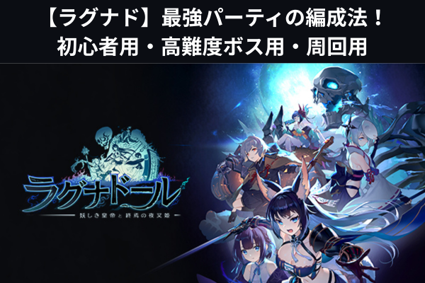 【ラグナド】最強パーティの編成法！初心者用・高難度ボス用・周回用