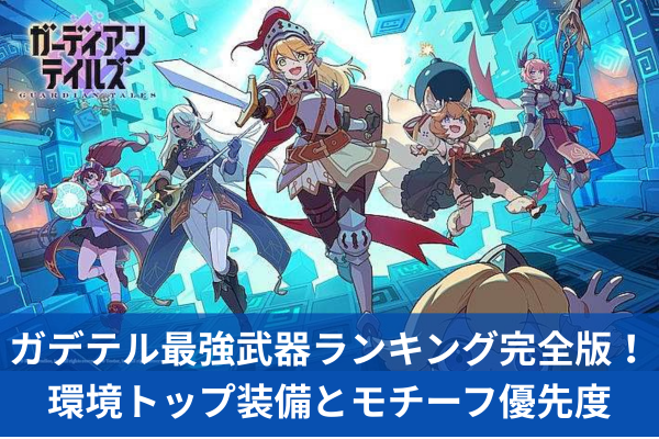 ガデテル最強武器ランキング完全版！環境トップ装備とモチーフ優先度