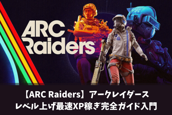 【ARC Raiders】アークレイダース レベル上げ最速XP稼ぎ完全ガイド入門
