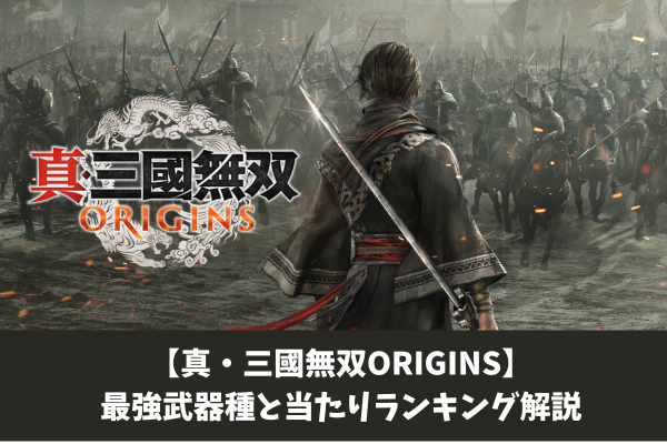 【真・三國無双ORIGINS】最強武器種と当たりランキング解説