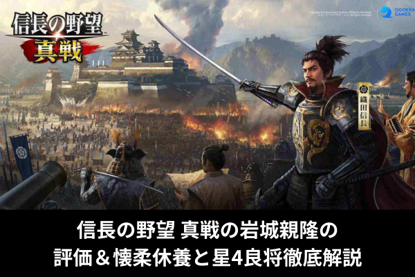 信長の野望 真戦の岩城親隆の評価&懐柔休養と星4良将徹底解説