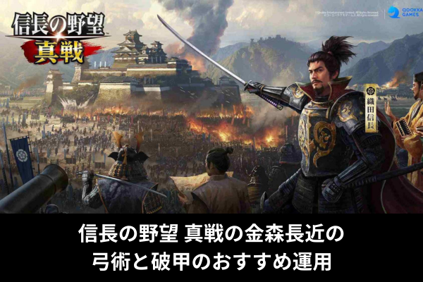 信長の野望 真戦の金森長近の弓術と破甲のおすすめ運用