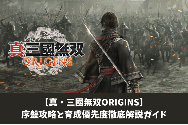 【真・三國無双ORIGINS】序盤攻略と育成優先度徹底解説ガイド