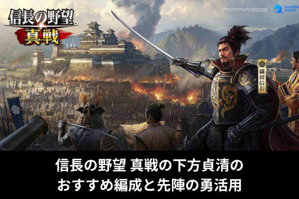 信長の野望 真戦の下方貞清のおすすめ編成と先陣の勇活用