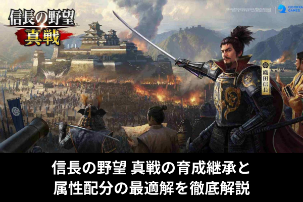 信長の野望 真戦の育成継承と属性配分の最適解を徹底解説