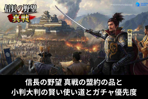 信長の野望 真戦の盟約の品と小判大判の賢い使い道とガチャ優先度