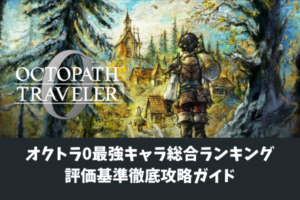 オクトラ0最強キャラ総合ランキング評価基準徹底攻略ガイド