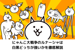 にゃんこ大戦争のルナーシャは白黒どっちが強いかを徹底解説