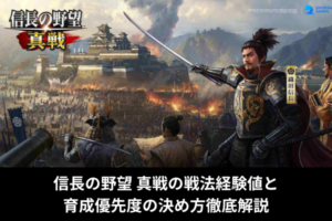 信長の野望 真戦の戦法経験値と育成優先度の決め方徹底解説