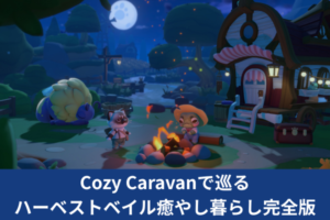 Cozy Caravanで巡るハーベストベイル癒やし暮らし完全版