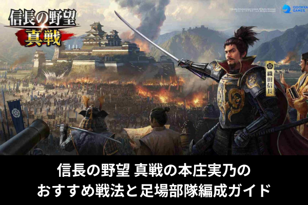 信長の野望 真戦の本庄実乃のおすすめ戦法と足場部隊編成ガイド